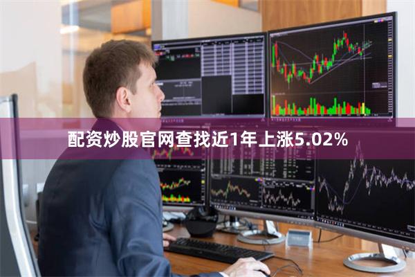配资炒股官网查找近1年上涨5.02%