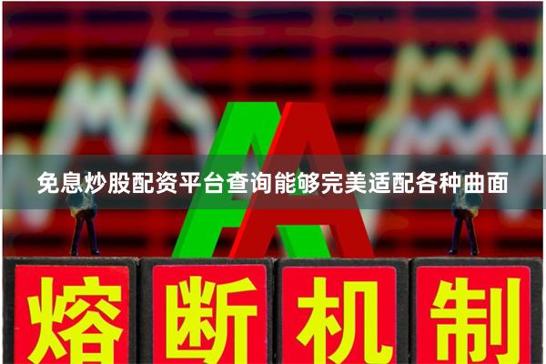 免息炒股配资平台查询能够完美适配各种曲面